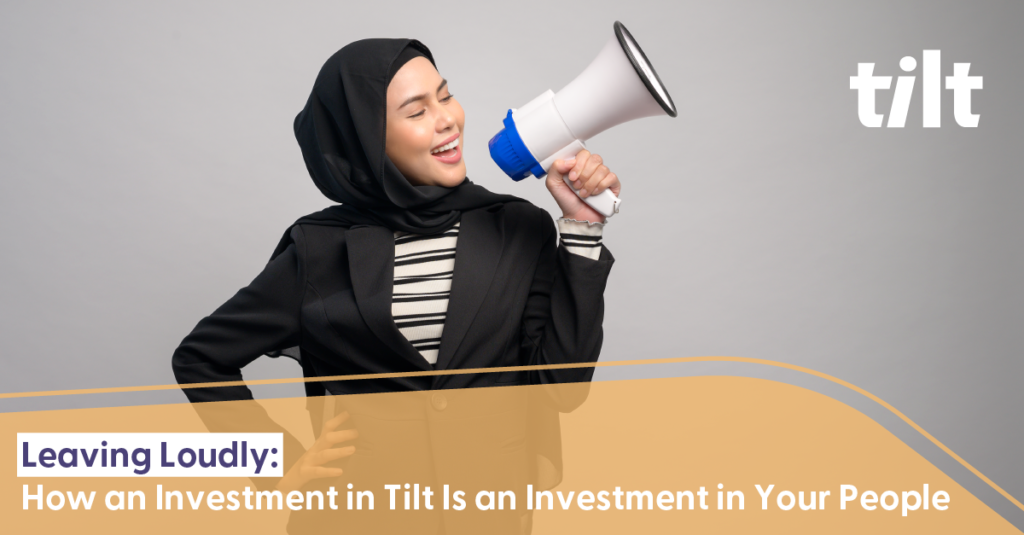 Leaving Loudly How an Investment in Tilt is an Investment in Your