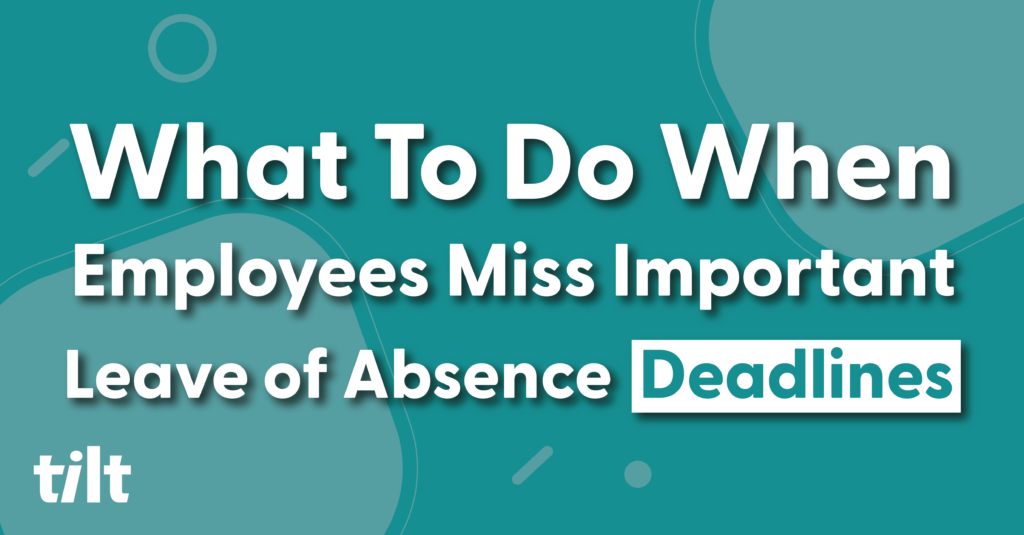 what-to-do-when-employees-miss-important-leave-of-absence-deadlines-tilt