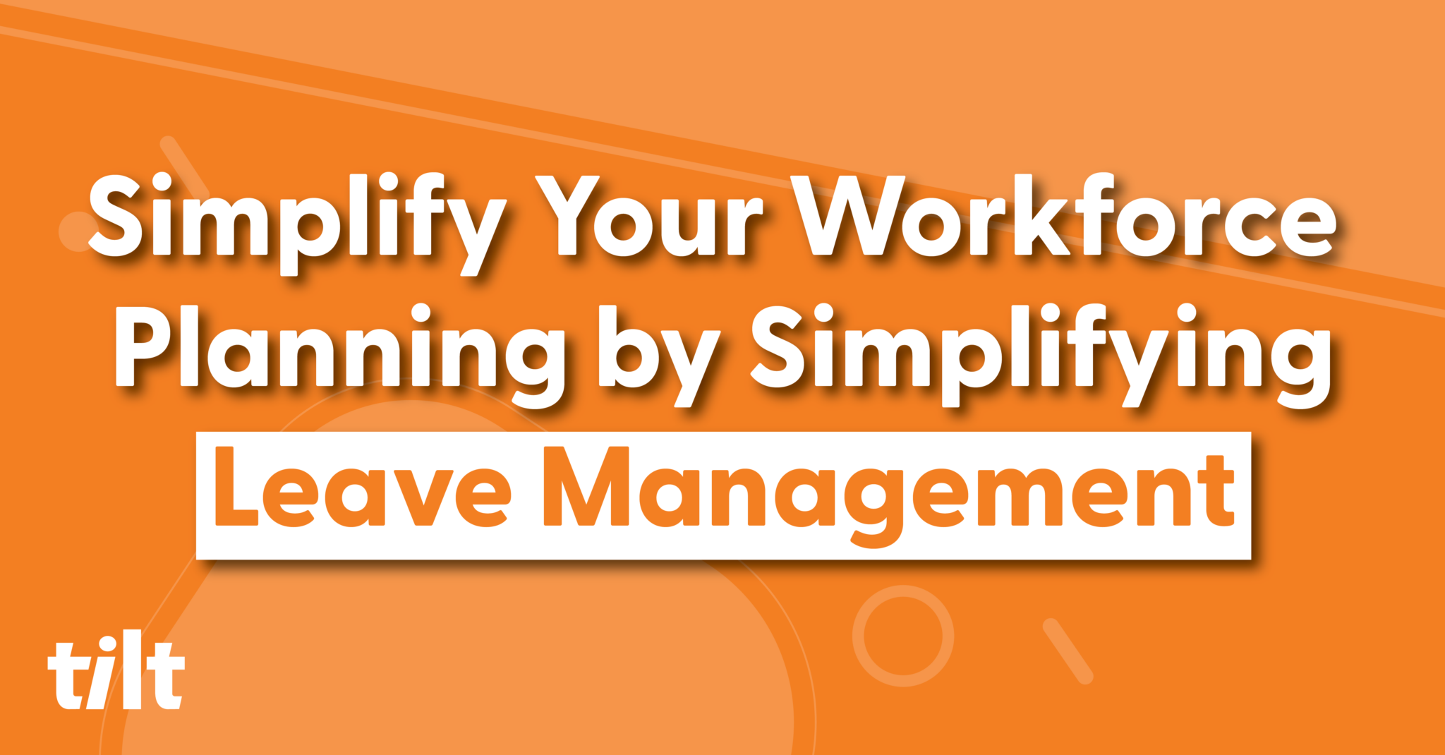 Simplify Your Workforce Planning by Simplifying Leave Management Tilt