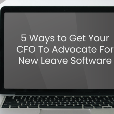 5 Ways HR Can Get CFOs To Advocate For New Leave Software