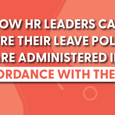How HR Leaders Can Ensure Their Leave Policies Are Administered in Accordance With the Law