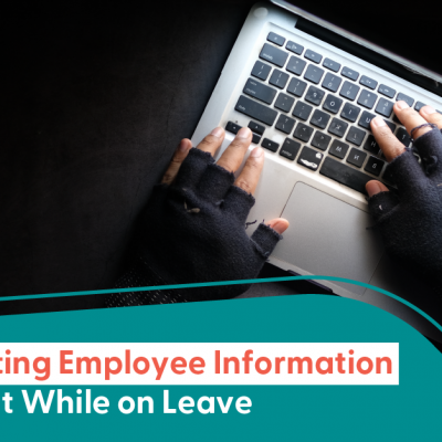 Why Protecting Employee Information Is Paramount While on Leave